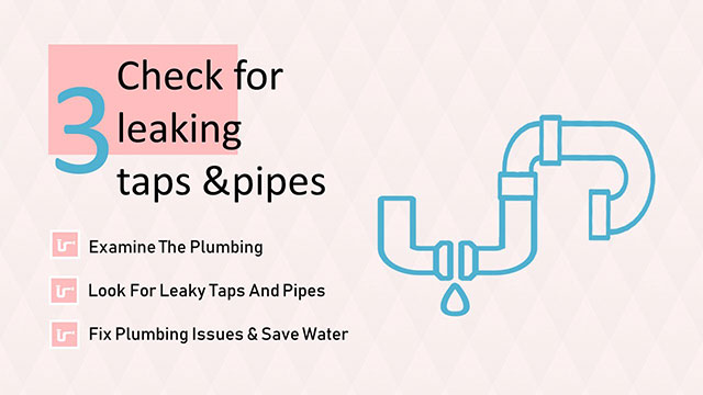 Check taps and pipes for leakage