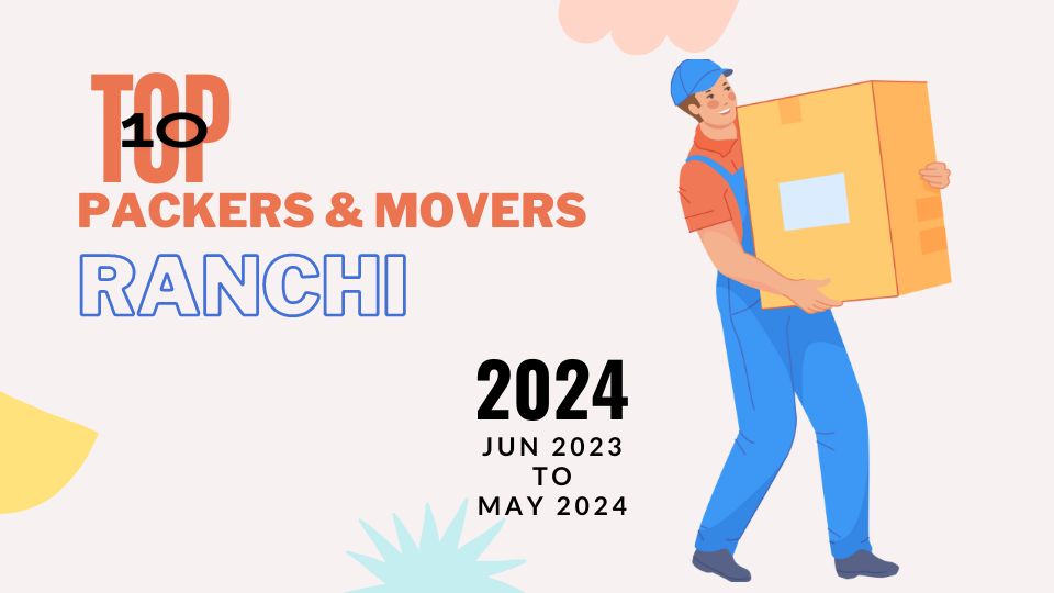 Top Rated Packers and Movers in Ranchi 2024
