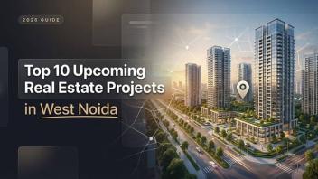 Top Upcoming Real Estate Projects in West Noida