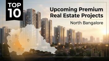 Top 10 Upcoming Premium Real Estate Projects in North Bangalore